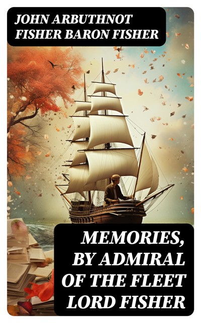 Memories, by Admiral of the Fleet Lord Fisher, John Arbuthnot Fisher Baron Fisher