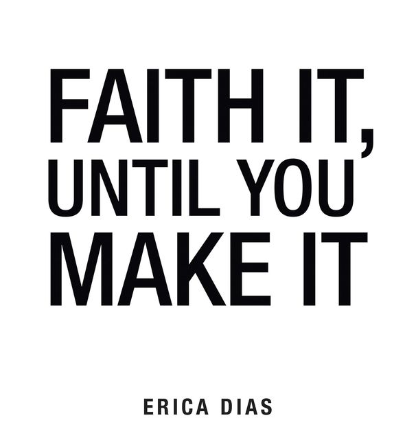 Faith It, Until You Make It, Dias Erica