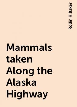 Mammals taken Along the Alaska Highway, Rollin H.Baker