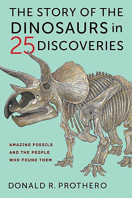 The Story of the Dinosaurs in 25 Discoveries, Donald R.Prothero