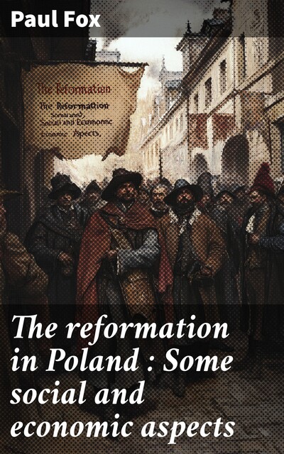 The reformation in Poland : Some social and economic aspects, Paul Fox