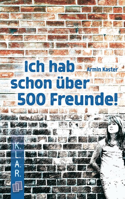 K.L.A.R. Taschenbuch: Ich hab schon über 500 Freunde, Kaster Armin