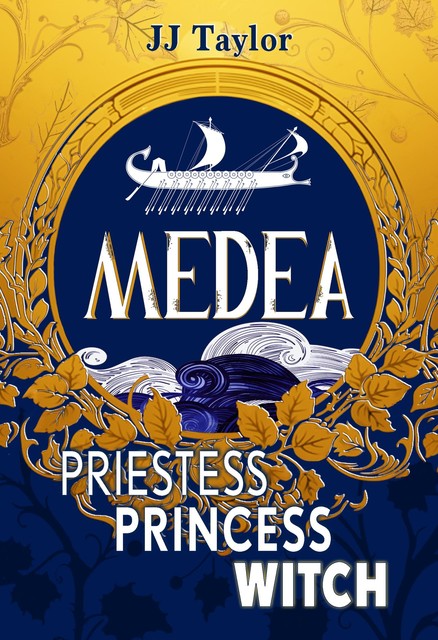 Medea: Priestess, Princess, Witch, JJ Taylor