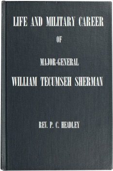 Life and Military Career of Major-General William Tecumseh Sherman, P.C.Headley