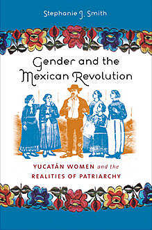 Gender and the Mexican Revolution, Stephanie Smith