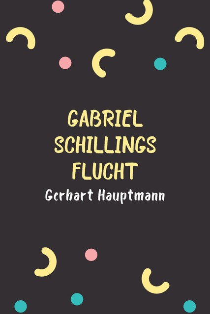 Gabriel Schillings Flucht, Gerhart Hauptmann