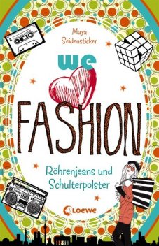 we love fashion (Band 1) – Röhrenjeans und Schulterpolster, Maya Seidensticker