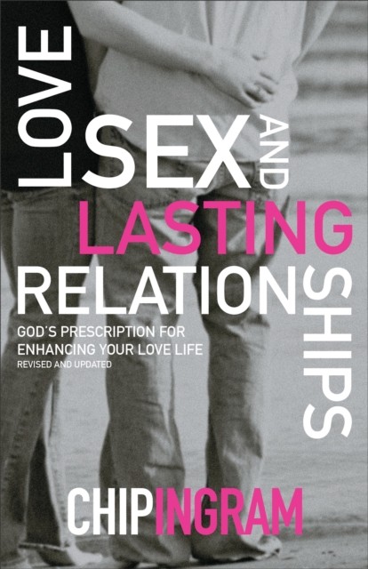 Love, Sex, and Lasting Relationships, Chip Ingram