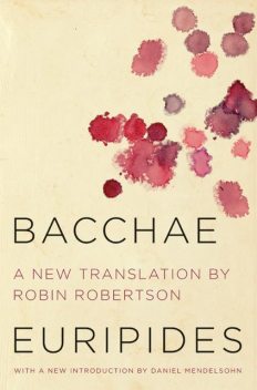 Bacchae, Euripides, Robin Robertson, Daniel Mendelsohn