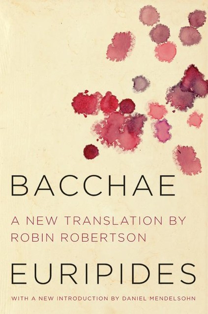 Bacchae, Euripides, Robin Robertson, Daniel Mendelsohn