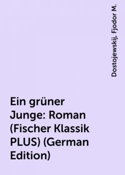 Ein grüner Junge: Roman (Fischer Klassik PLUS) (German Edition), Dostojewskij, Fjodor M.