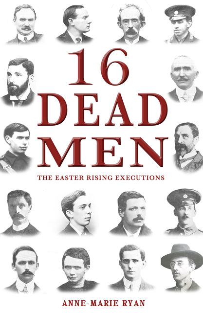 16 Dead Men: The Easter Rising Executions, Anne-Marie Ryan