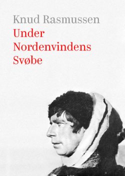 Under Nordenvindens Svøbe, Knud Rasmussen