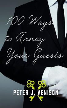 100 Ways To Annoy Your Guests, Peter J Venison
