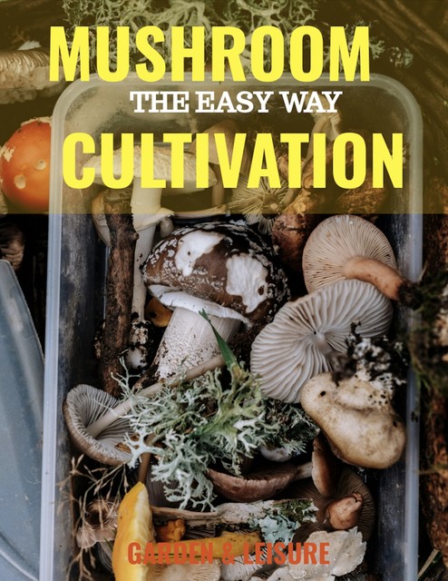 Mushroom Cultivation Made Easy, amp, Garden, Leisure