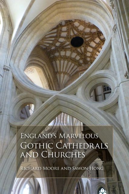 England's Marvelous Gothic Cathedrals and Churches, Richard Moore, sawon hong