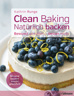 Clean Baking - Natürlich backen, Kathrin Runge