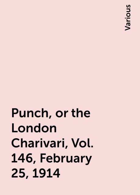 Punch, or the London Charivari, Vol. 146, February 25, 1914, Various