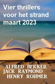Vier thrillers voor het strand maart 2023, Henry Rohmer, Alfred Bekker, Jack Raymond