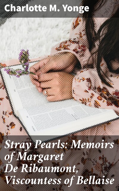 Stray Pearls: Memoirs of Margaret De Ribaumont, Viscountess of Bellaise, Charlotte M.Yonge