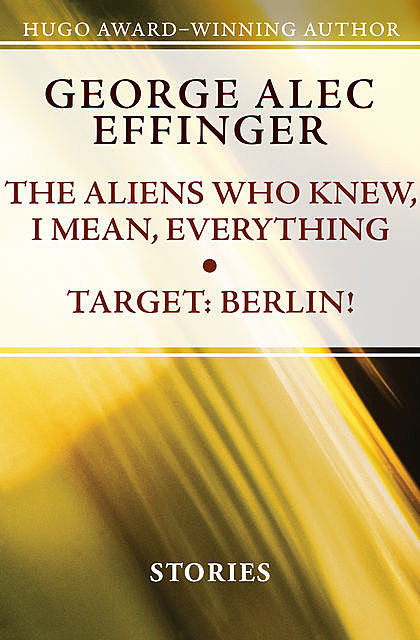 The Aliens Who Knew, I Mean, Everything and Target: Berlin, George A Effinger