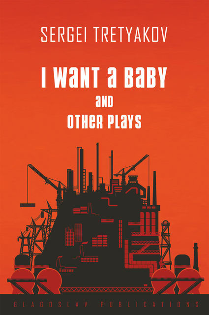 I Want a Baby and Other Plays, Sergei Tretyakov