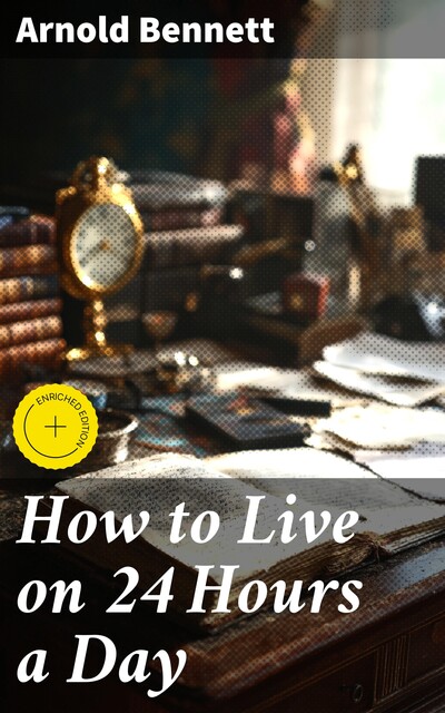How to Live on 24 Hours a Day, Arnold Bennett
