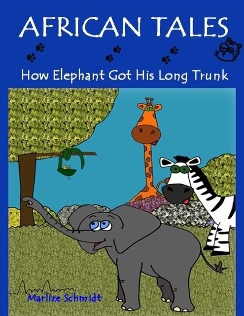 African Tales: How Elephant Got His Long Trunk, Marlize Schmidt