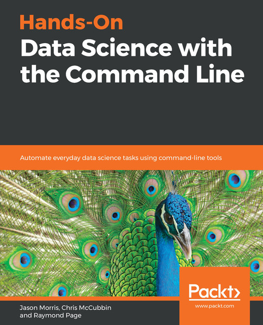 Hands-On Data Science with the Command Line, Jason Morris, Chris McCubbin, Raymond Page