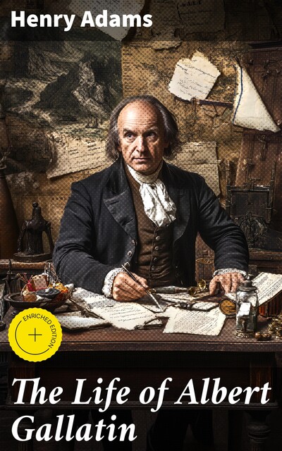 The Life of Albert Gallatin, Henry Adams
