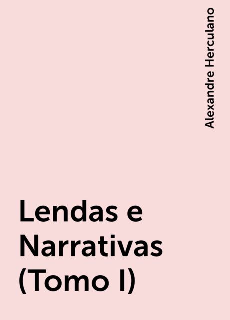 Lendas e Narrativas (Tomo I), Alexandre Herculano