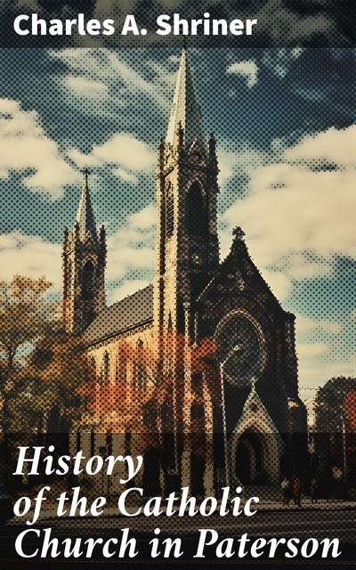 History of the Catholic Church in Paterson, Charles A. Shriner