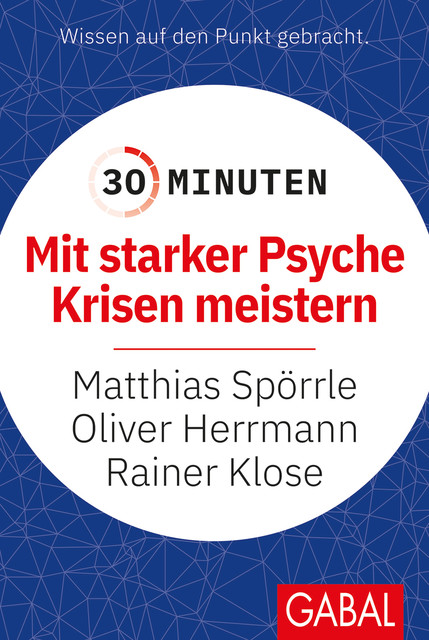 30 Minuten Mit starker Psyche Krisen meistern, Matthias Spörrle, Oliver Herrmann, Rainer Klose