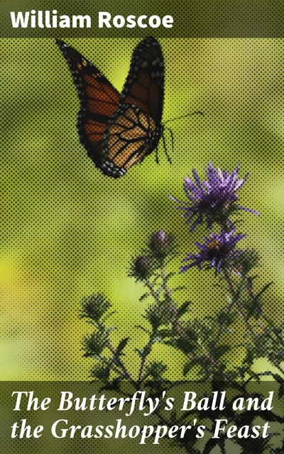 The Butterfly's Ball and the Grasshopper's Feast, William Roscoe