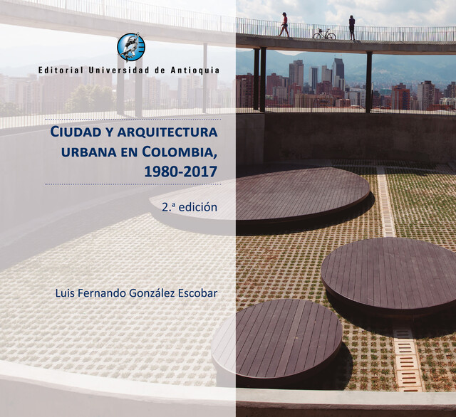 Ciudad y arquitectura urbana en Colombia, 1980–2017, Luis Fernando González Escobar