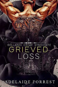 Grieved Loss: A Dark Mafia Romance (Bellandi Crime Syndicate Book 3), Adelaide Forrest