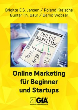 Online Marketing für Beginner und Startups, Bernd Wobser, Brigitte E.S. Jansen, Günter Th. Baur, Roland Kreische