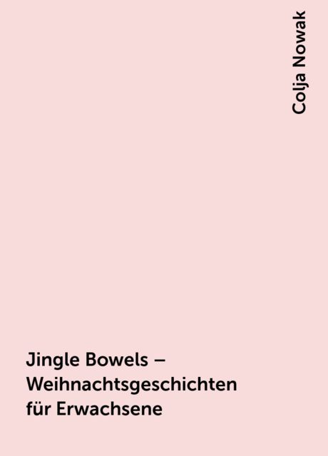 Jingle Bowels – Weihnachtsgeschichten für Erwachsene, Colja Nowak