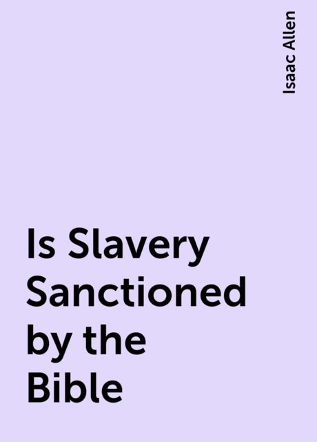 Is Slavery Sanctioned by the Bible, Isaac Allen