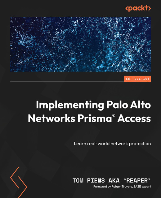 Implementing Palo Alto Networks Prisma® Access, Tom Piens Aka 'Reaper'