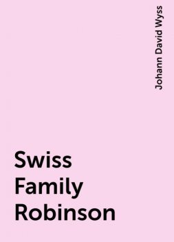 Swiss Family Robinson, Johann David Wyss