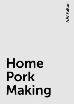 Home Pork Making, A.W.Fulton