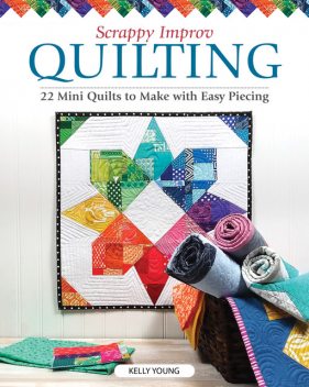 Scrappy Improv Quilting, Kelly Young