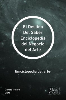 El Destino Del Saber Enciclopedia del Negocio del Arte, Daniel Triunfo Dani