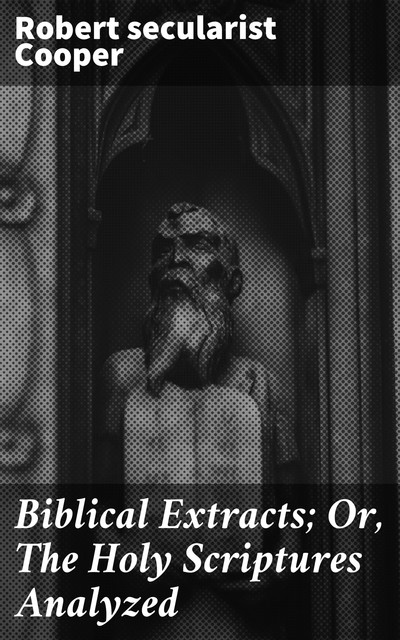 Biblical Extracts; Or, The Holy Scriptures Analyzed, Robert Cooper