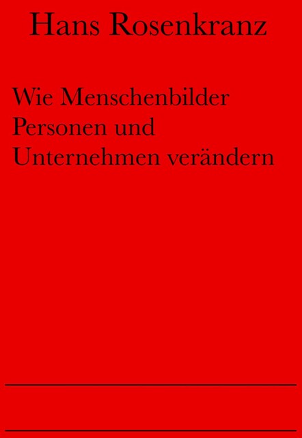 Wie Menschenbilder Personen und Unternehmen verändern, Hans Rosenkranz