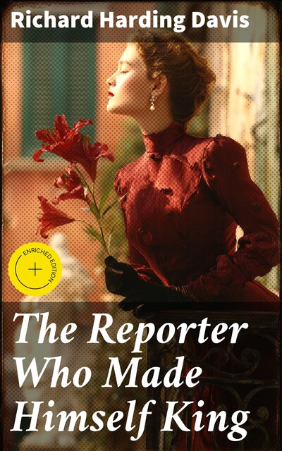 The Reporter Who Made Himself King, Richard Harding Davis