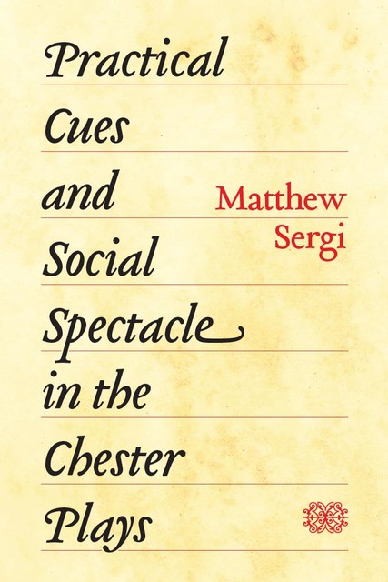 Practical Cues and Social Spectacle in the Chester Plays, Matthew Sergi