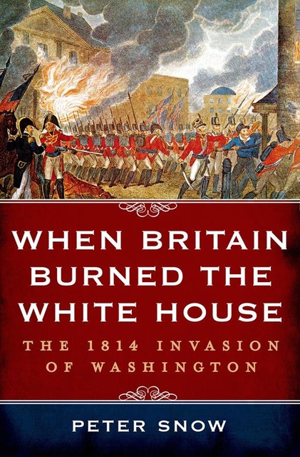 When Britain Burned the White House, Peter Snow