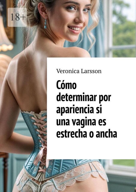 Cómo determinar por apariencia si una vagina es estrecha o ancha, Veronica Larsson